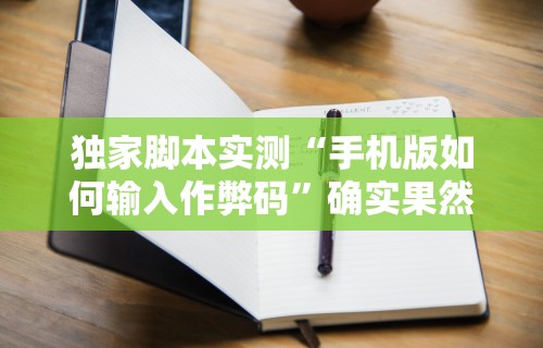 独家脚本实测“手机版如何输入作弊码”确实果然有挂