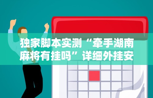 独家脚本实测“牵手湖南麻将有挂吗	”详细外挂安装步骤