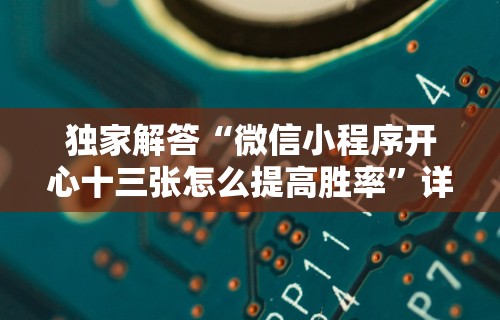 独家解答“微信小程序开心十三张怎么提高胜率	”详细分享装挂