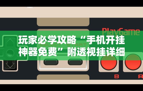 玩家必学攻略“手机开挂神器免费”附透视挂详细教程
