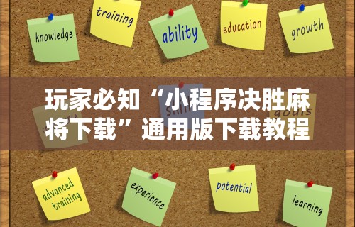 玩家必知“小程序决胜麻将下载”通用版下载教程!