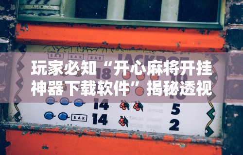 玩家必知“开心麻将开挂神器下载软件	”揭秘透视辅助万能挂用法
