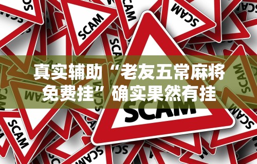 真实辅助“老友五常麻将免费挂	”确实果然有挂