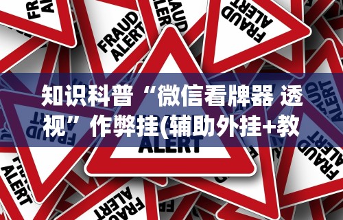 知识科普“微信看牌器 透视”作弊挂(辅助外挂+教程)