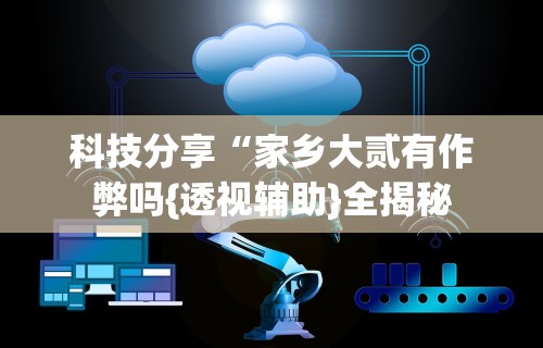 秒懂经验“微乐刨幺可以开挂吗”科技辅助神器手机版