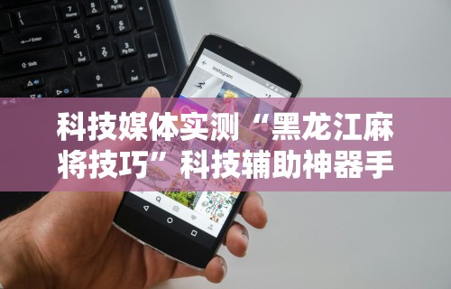 科技媒体实测“微乐填大坑透视挂是真的吗”附开挂脚本详细教程