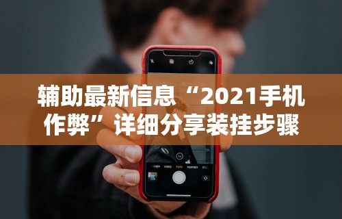 辅助最新信息“2021手机作弊”详细分享装挂步骤