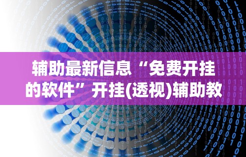 辅助最新信息“免费开挂的软件”开挂(透视)辅助教程