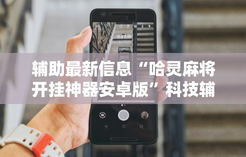 独家分析“微乐广东麻将万能开挂器!专业师傅带你一起了解(确实有挂) 独家分析“微乐广东麻将万能开挂器!专业师傅带你一起了解(确实有挂)