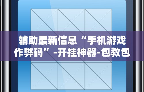 辅助最新信息“手机游戏作弊码”-开挂神器-包教包会