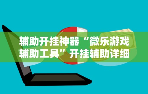 辅助开挂神器“微乐游戏辅助工具	”开挂辅助详细步骤