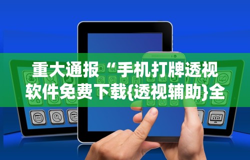 重大来袭“微乐河南麻将开挂器是真是假	”详细外挂透视辅助软件教程
