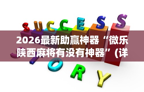 2026最新助赢神器“微乐陕西麻将有没有神器”(详细辅助脚本)