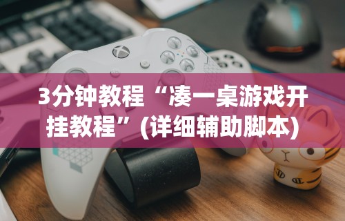 3分钟教程“凑一桌游戏开挂教程”(详细辅助脚本)