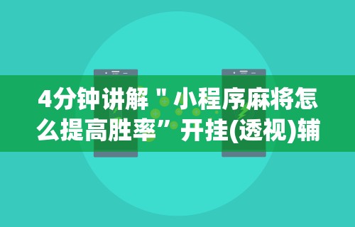 4分钟讲解＂小程序麻将怎么提高胜率”开挂(透视)辅助教程