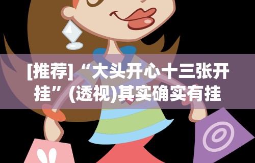 [推荐]“大头开心十三张开挂”(透视)其实确实有挂