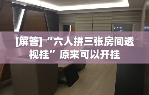 [解答]“六人拼三张房间透视挂”原来可以开挂