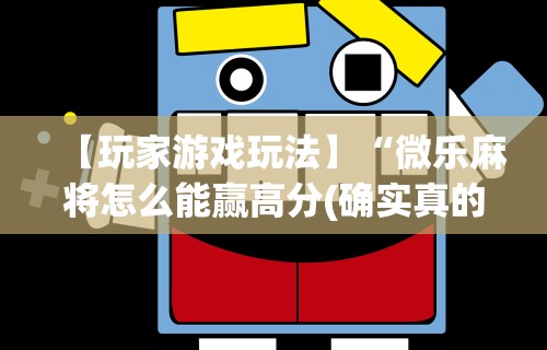【玩家游戏玩法】“微乐麻将怎么能赢高分(确实真的有挂)-知乎 【玩家游戏玩法】“微乐麻将怎么能赢高分(确实真的有挂)-知乎