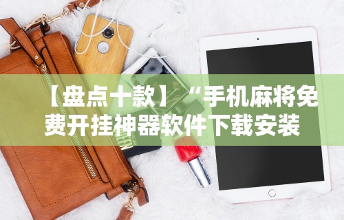 【盘点十款】“手机麻将免费开挂神器软件下载安装”开挂辅助教程