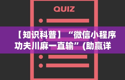 【知识科普】“微信小程序功夫川麻一直输	”(助赢详细开挂教程)