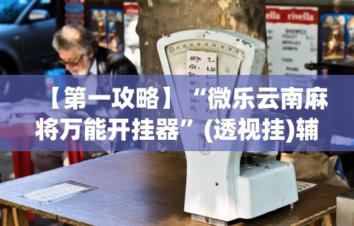 【第一攻略】“微乐云南麻将万能开挂器”(透视挂)辅助透视教程