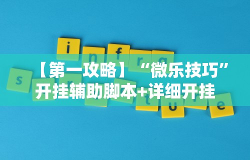 【第一攻略】“微乐技巧	”开挂辅助脚本+详细开挂