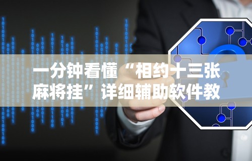 一分钟看懂“相约十三张麻将挂	”详细辅助软件教程