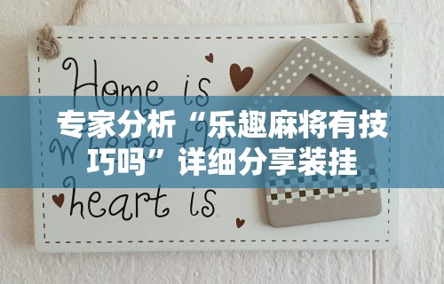 专家分析“乐趣麻将有技巧吗	”详细分享装挂