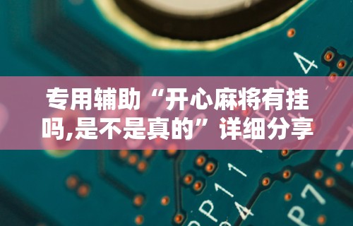 专用辅助“开心麻将有挂吗,是不是真的”详细分享装挂步骤