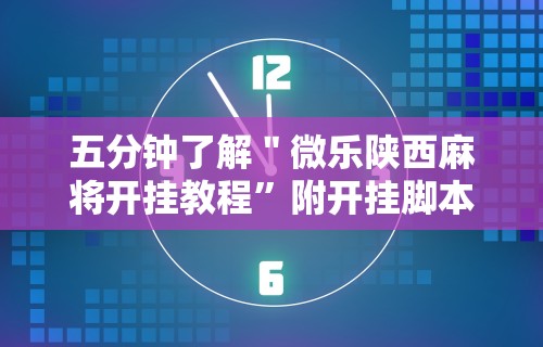 五分钟了解＂微乐陕西麻将开挂教程	”附开挂脚本详细步骤