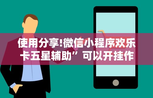 使用分享!微信小程序欢乐卡五星辅助	”可以开挂作弊
