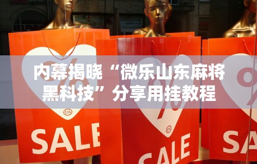 内幕揭晓“微乐山东麻将黑科技	”分享用挂教程
