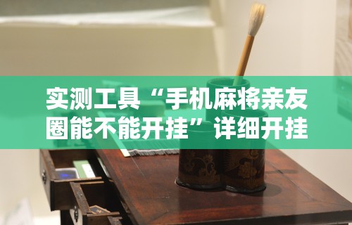 实测工具“手机麻将亲友圈能不能开挂	”详细开挂教程