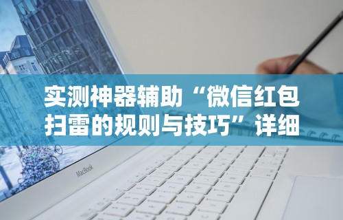 实测神器辅助“微信红包扫雷的规则与技巧”详细辅助软件教程