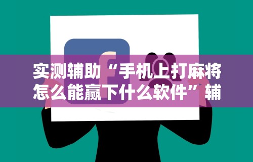 教程辅助“微乐游戏辅助器免费版”开挂辅助详细步骤