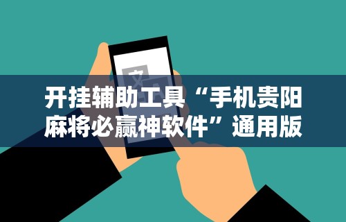 开挂辅助工具“手机贵阳麻将必赢神软件	”通用版下载教程