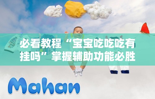 必看教程“宝宝吃吃吃有挂吗”掌握辅助功能必胜规则