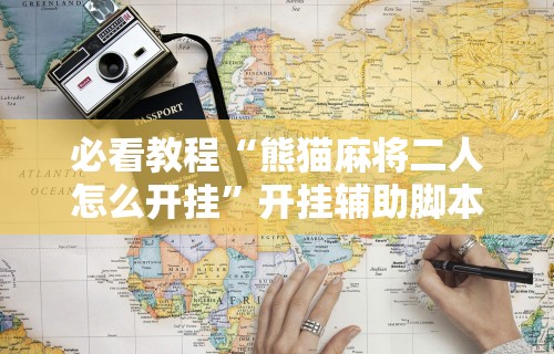 必看教程“熊猫麻将二人怎么开挂”开挂辅助脚本+详细开挂