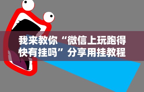 我来教你“微信上玩跑得快有挂吗	”分享用挂教程