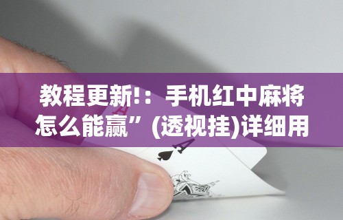教程更新!：手机红中麻将怎么能赢”(透视挂)详细用法教程