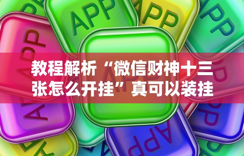 教程解析“微信财神十三张怎么开挂”真可以装挂