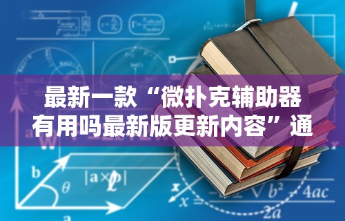 最新一款“微扑克辅助器有用吗最新版更新内容	”通用版下载教程！