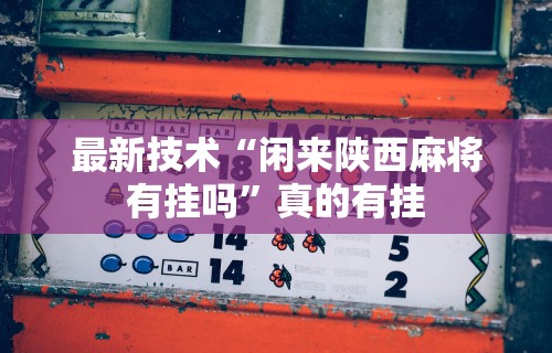 最新技术“闲来陕西麻将有挂吗	”真的有挂