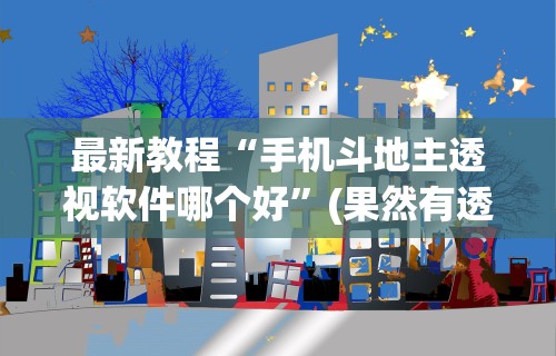 最新教程“手机斗地主透视软件哪个好	”(果然有透视挂)