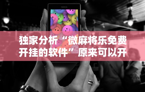 独家分析“微麻将乐免费开挂的软件	”原来可以开挂
