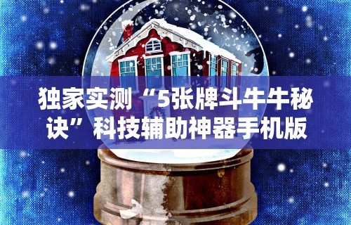 独家实测“5张牌斗牛牛秘诀”科技辅助神器手机版
