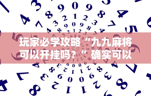 玩家必学攻略“九九麻将可以开挂吗？”确实可以使用辅助