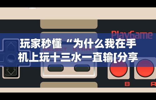 玩家秒懂“为什么我在手机上玩十三水一直输[分享装挂详细步骤]