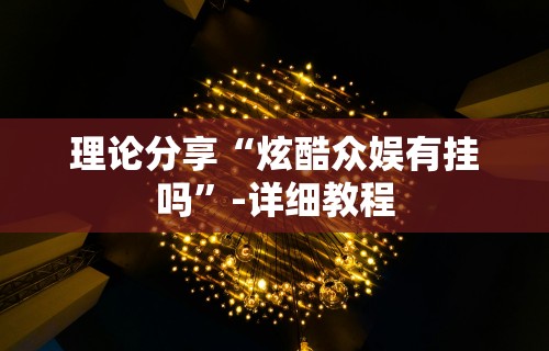理论分享“炫酷众娱有挂吗	”-详细教程
