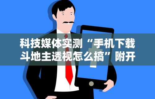 科技媒体实测“手机下载斗地主透视怎么搞	”附开挂脚本详细步骤
